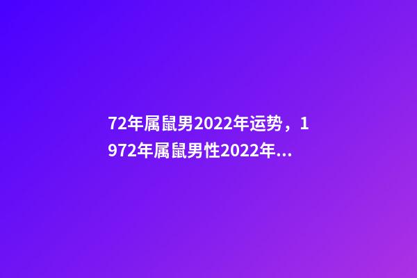 72年属鼠男2022年运势，1972年属鼠男性2022年运势 72年属鼠人2022年运势怎么样-第1张-观点-玄机派